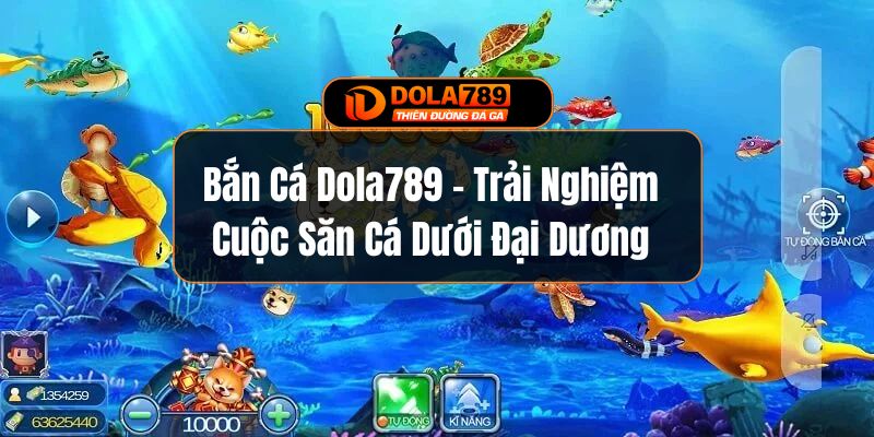 Bắn Cá Dola789 - Trải Nghiệm Cuộc Săn Cá Dưới Đại Dương