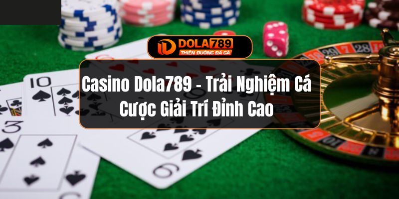 Casino Dola789 - Trải Nghiệm Cá Cược Giải Trí Đỉnh Cao