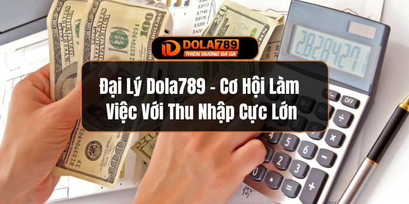 Đại Lý Dola789 - Cơ Hội Làm Việc Với Thu Nhập Cực Lớn
