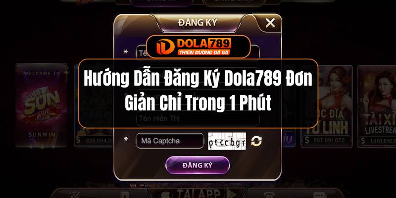 Hướng Dẫn Đăng Ký Dola789 Đơn Giản Chỉ Trong 1 Phút