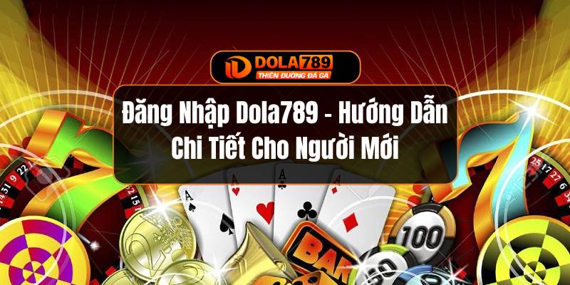 Đăng Nhập DOLA789 – Hướng Dẫn Chi Tiết Cho Người Mới