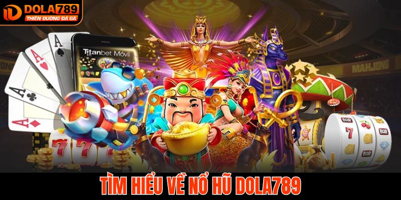 Đôi nét về nổ hũ Dola789