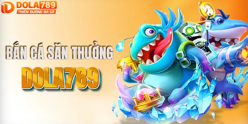 Bắn cá DOLA789 đồ họa đỉnh cao phần thưởng cực đã