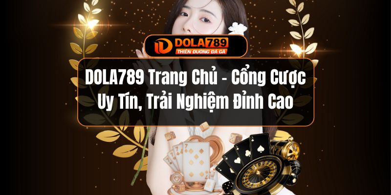 DOLA789 Trang Chủ - Cổng Cược Uy Tín, Trải Nghiệm Đỉnh Cao