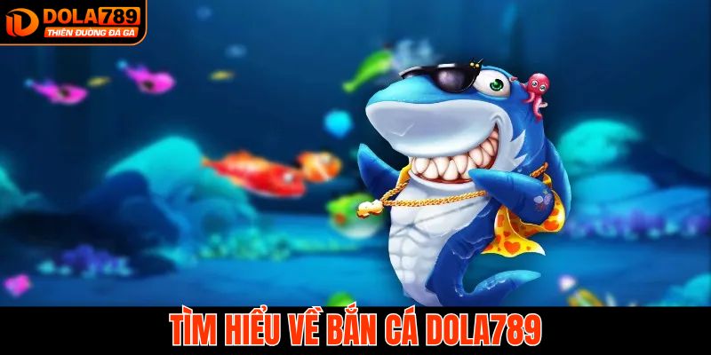 Thông tin về bắn cá Dola789