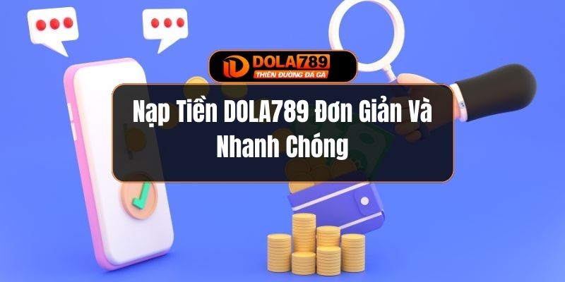 Nạp Tiền DOLA789 Đơn Giản Và Nhanh Chóng