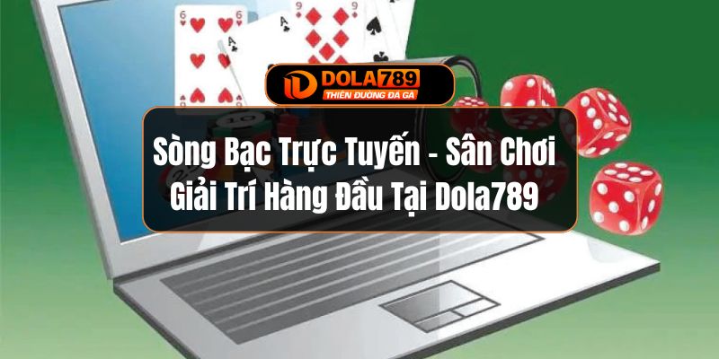 Sòng Bạc Trực Tuyến - Sân Chơi Giải Trí Hàng Đầu Tại Dola789
