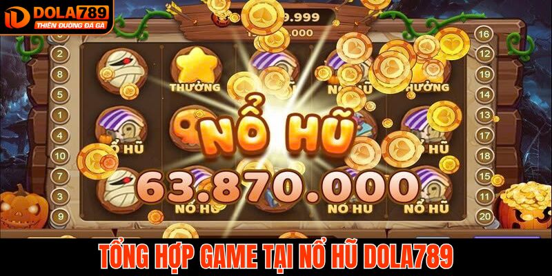 Tổng hợp các game nổ hũ Dola789 phổ biến hiện nay